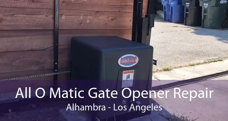 All O Matic Gate Opener Repair Alhambra - Los Angeles