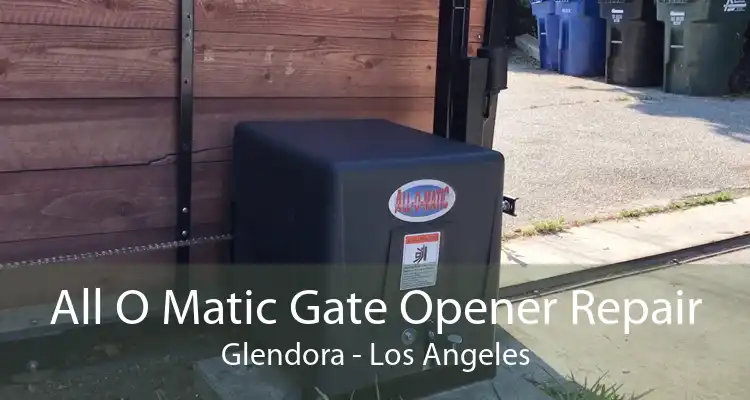 All O Matic Gate Opener Repair Glendora - Los Angeles