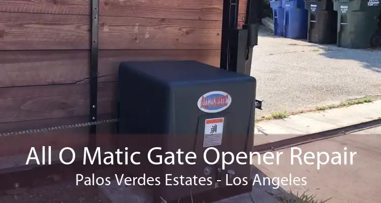 All O Matic Gate Opener Repair Palos Verdes Estates - Los Angeles