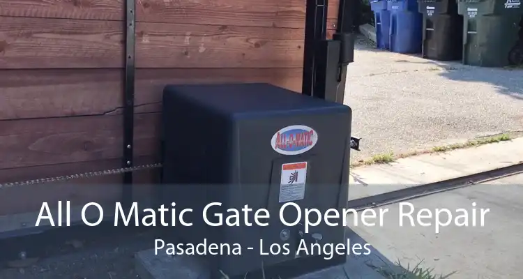 All O Matic Gate Opener Repair Pasadena - Los Angeles