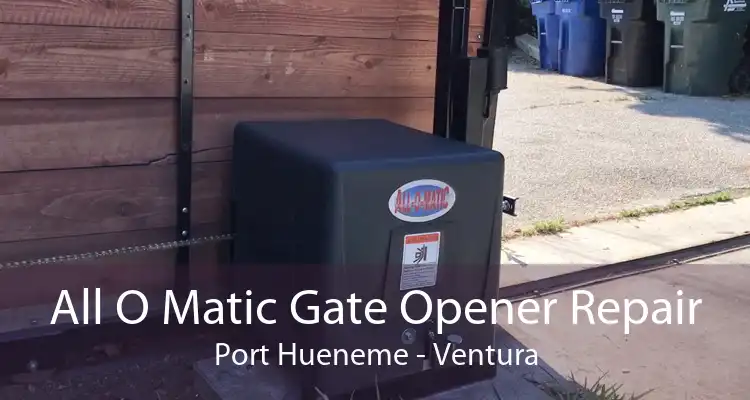 All O Matic Gate Opener Repair Port Hueneme - Ventura