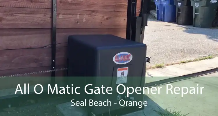 All O Matic Gate Opener Repair Seal Beach - Orange