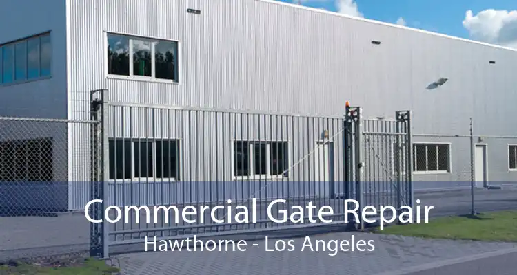 Commercial Gate Repair Hawthorne - Los Angeles