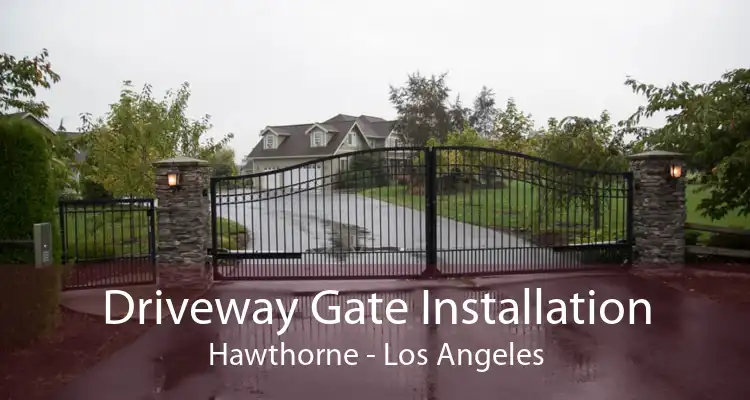 Driveway Gate Installation Hawthorne - Los Angeles