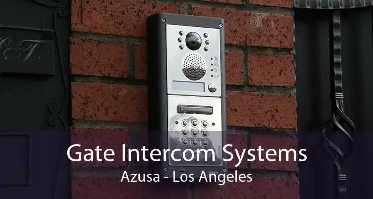 Gate Intercom Systems Azusa - Los Angeles