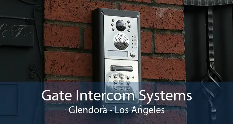 Gate Intercom Systems Glendora - Los Angeles