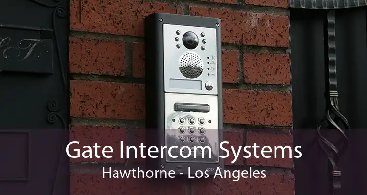 Gate Intercom Systems Hawthorne - Los Angeles