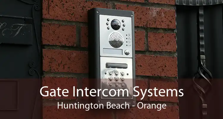 Gate Intercom Systems Huntington Beach - Orange