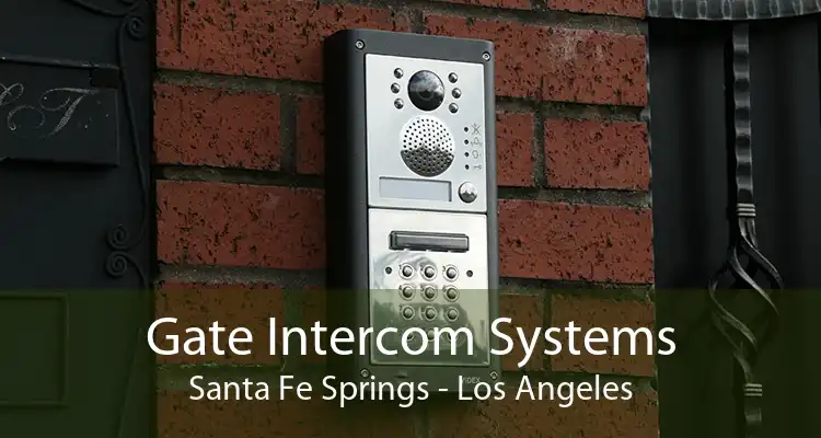 Gate Intercom Systems Santa Fe Springs - Los Angeles