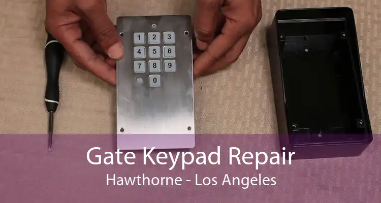 Gate Keypad Repair Hawthorne - Los Angeles