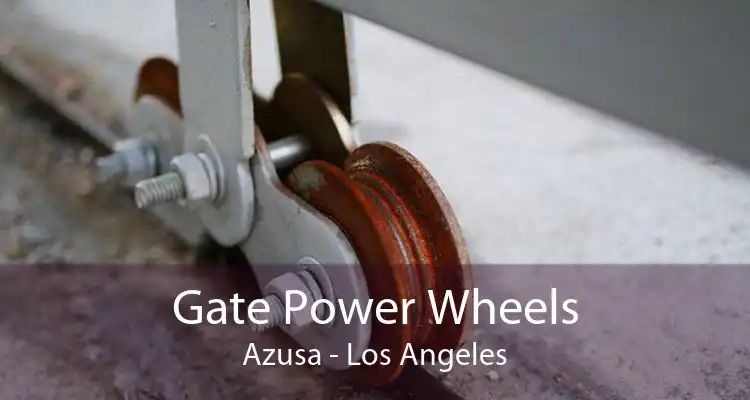 Gate Power Wheels Azusa - Los Angeles