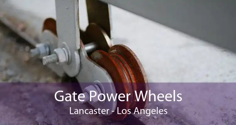 Gate Power Wheels Lancaster - Los Angeles