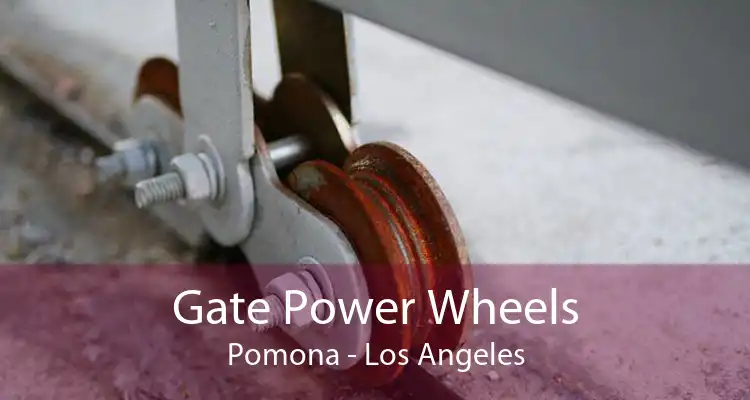 Gate Power Wheels Pomona - Los Angeles